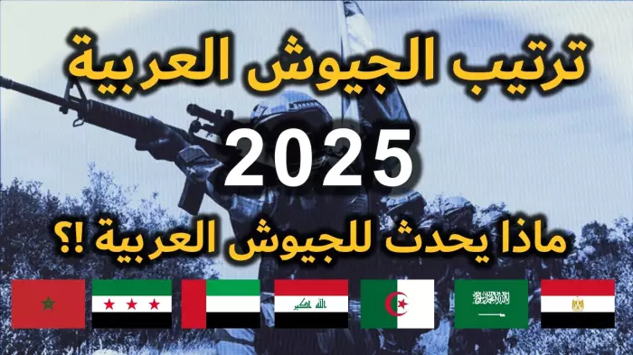 ترتيب الجيوش العربية لسنة 2025 ومن يتصدر المشهد العسكري العربي؟